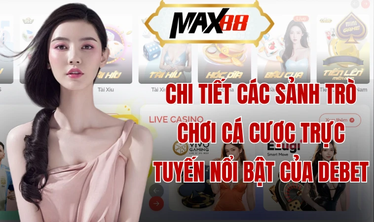 Chi tiết các sảnh trò chơi cá cược trực tuyến nổi bật của Debet